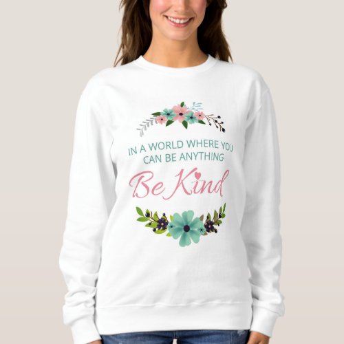 In a world where you can be anything _ Be Kind Sweatshirt