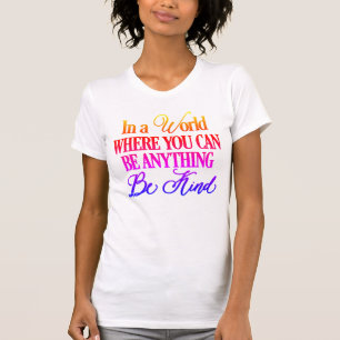 In a world where you can be anything - Be Kind T-Shirt