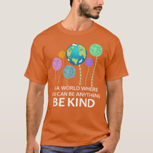 in a world where you can be anything be kind T-Shirt