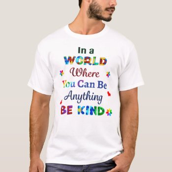 In A World Where You Can Be Anything Be Kind T-shirt by AutismSupportShop at Zazzle