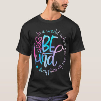 In A World Where You Can Be Anything Be Kind T-Shirt