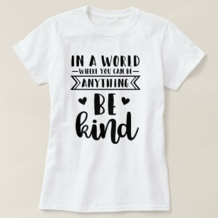 In a world where you can be anything be kind T-Shirt
