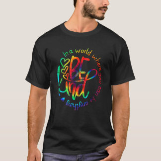In A World Where You Can Be Anything Be Kind T-Shirt