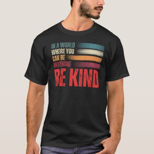 In a World Where You Can be Anything Be Kind T_Shirt