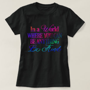 In a world where you can be anything - Be Kind T-Shirt