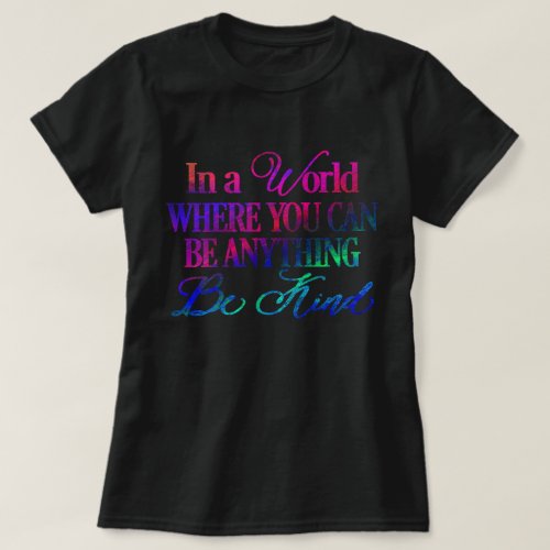 In a world where you can be anything _ Be Kind T_Shirt