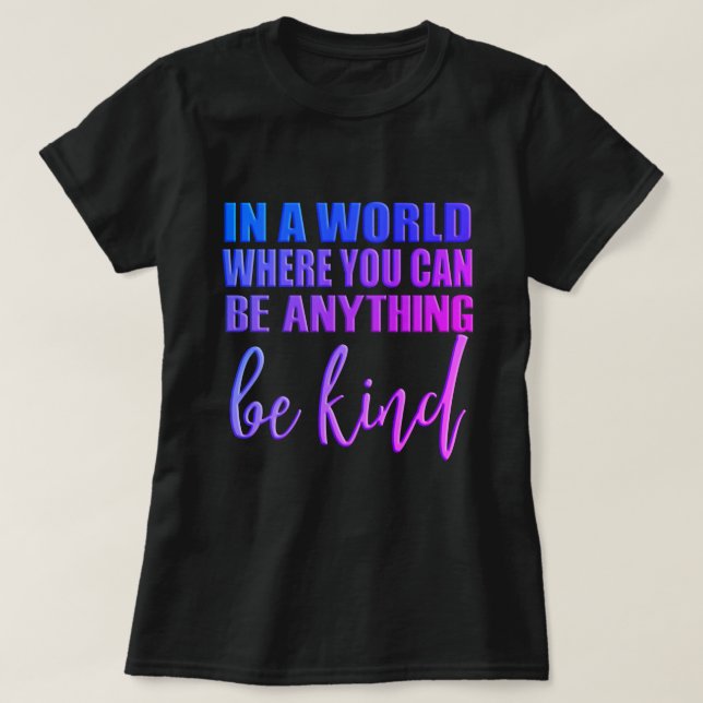 In a world where you can be anything - Be Kind T-Shirt (Design Front)