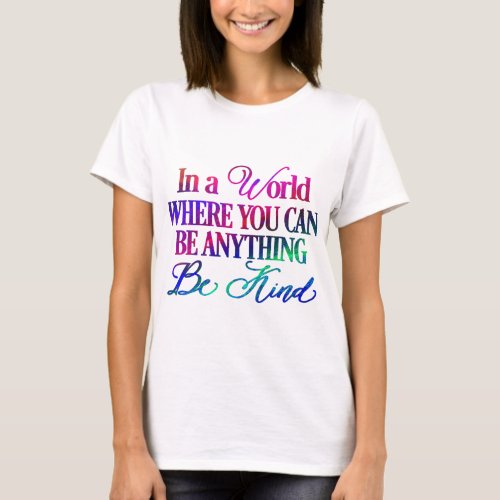 In a world where you can be anything Be Kind T_Shirt