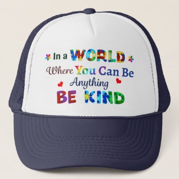 In A World Where You Can Be Anything Be Kind Trucker Hat by AutismSupportShop at Zazzle