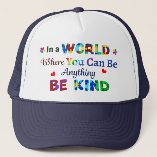 In a WORLD Where You Can Be Anything BE KIND Trucker Hat
