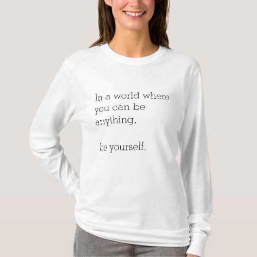 In a World Where You Can Be Anything Be Yourself T_Shirt