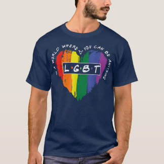 In A World Where You Can Be Anything LGBT Heart T-Shirt