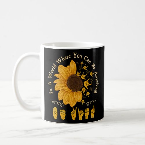 In A World Where You Can Be Anything Sunflower Dea Coffee Mug
