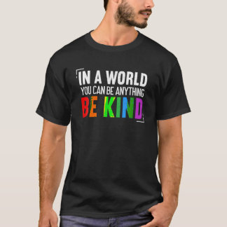 In A World You Can Be Anything Be Kind LGBT Funny T-Shirt