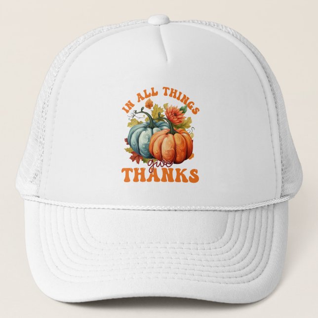 In All Things Give Thanks Pumpkin Trucker Hat (Front)