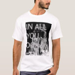 In All You Do, Seek Him 1 T-shirt at Zazzle