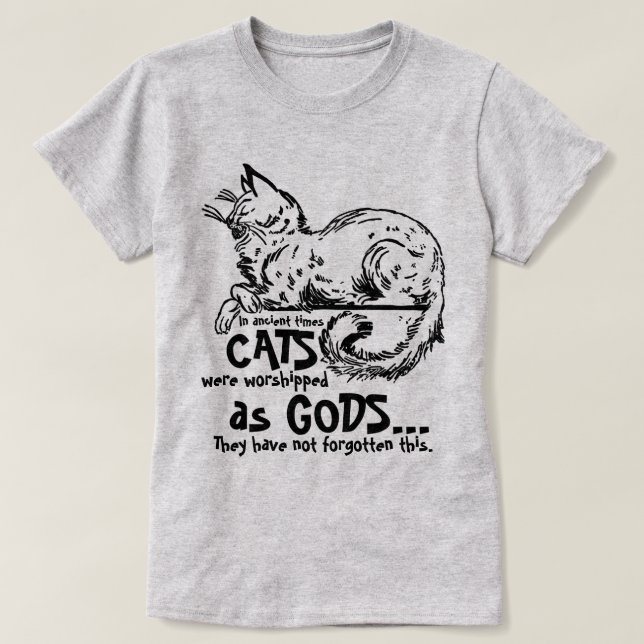 In ancient times cats were worshiped as gods Tee (Design Front)
