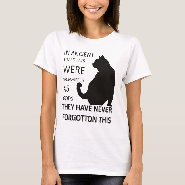 In Ancient Times Cats Were Worshipped As Gods T-Shirt (Front)