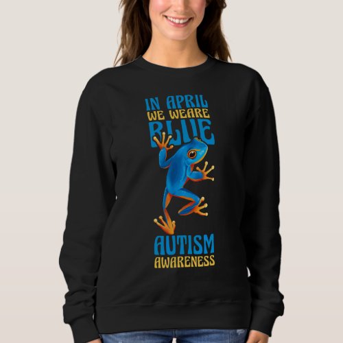 In April Blue Wear Autism Awareness Blue Frog Sweatshirt