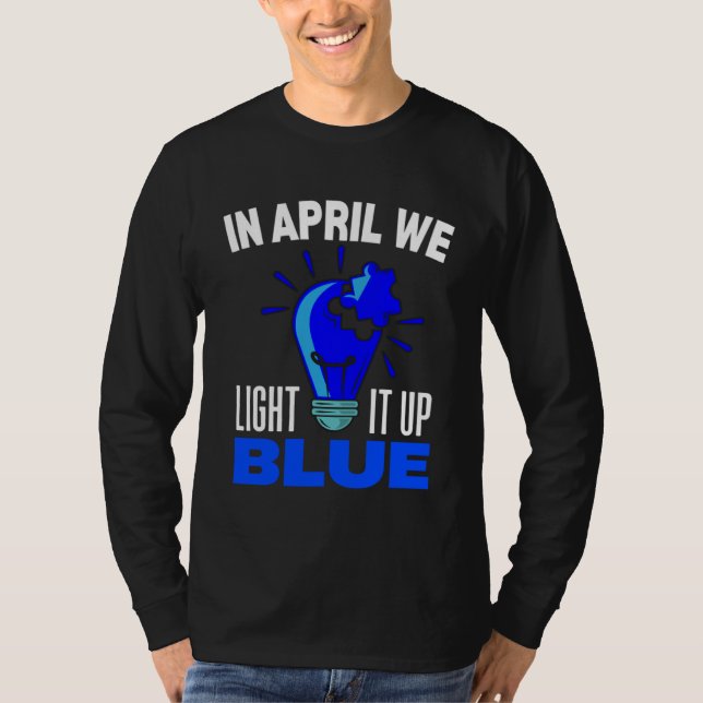 In April We Light It Up Blue For Autism Awareness  T-Shirt (Front)