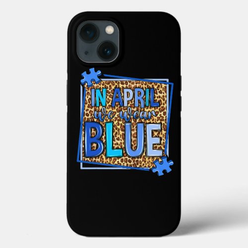 In April We Wear Blue Autism Awareness Leopard Pat iPhone 13 Case
