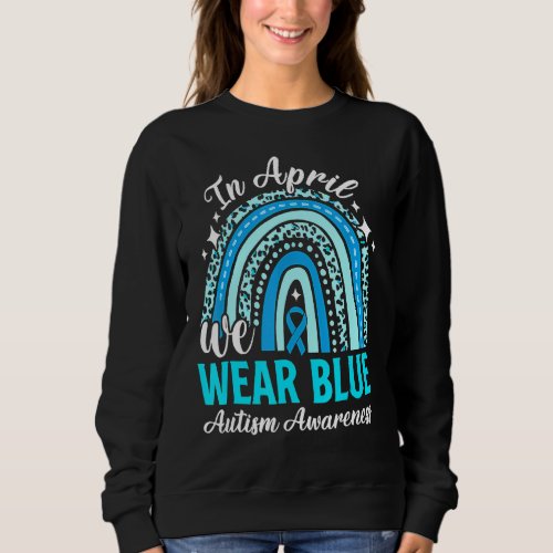 In April We Wear Blue Autism Awareness Month Autis Sweatshirt