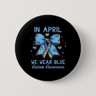In April We Wear Blue Autism Awareness Respect Lov Button