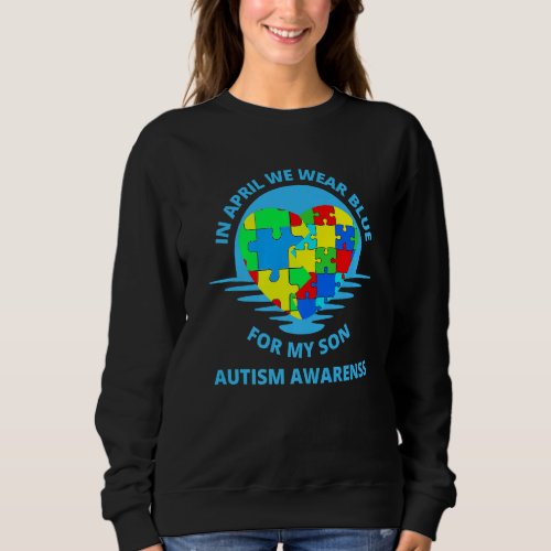 In April We Wear Blue Autism For My Son Awareness  Sweatshirt