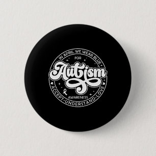 In April We Wear Blue Autism Month Accept Understa Button