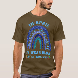 In April We Wear Blue Autism Rainbow Autism Awaren T-Shirt
