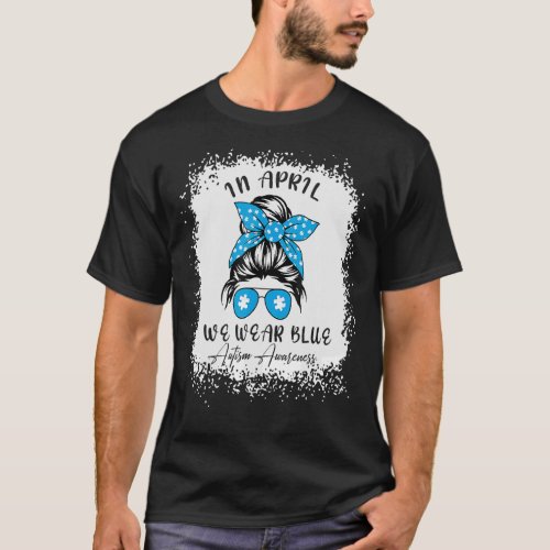 In April We Wear Blue Messy Bun Autism Awareness M T_Shirt