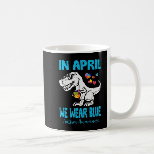 In April We Wear Blue T Rex Dinosaur Autism Awaren Coffee Mug
