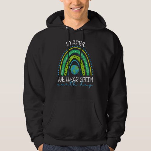 In April We Wear Green Rainbow For Earth Day 2022 Hoodie