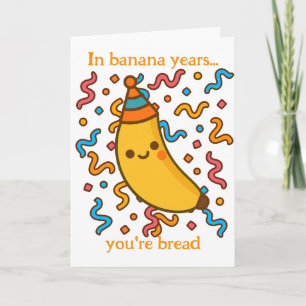 In Banana Years You Are Bread Birthday Party Card