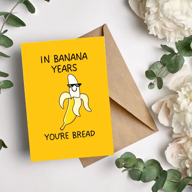 In Banana Years You're Bread Funny Birthday Card | Zazzle