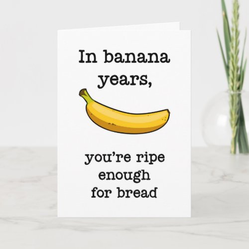 In Banana Years Youre Ripe Enough Funny Birthday Card