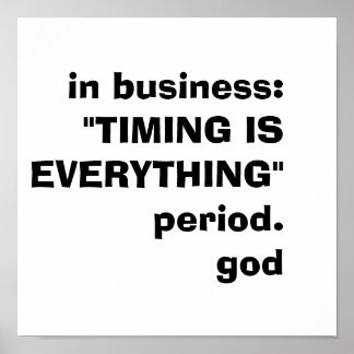 in business:"TIMING IS EVERYTHING"period.god Poster