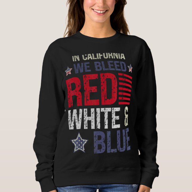 In California We Bleed Red White & Blue 4th July Sweatshirt (Front)