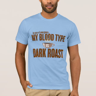 In case of Emergency, My Blood Type is Dark Roast T-Shirt