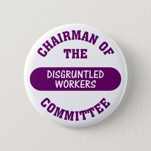 In charge of the disgruntled workers commitee pinback button