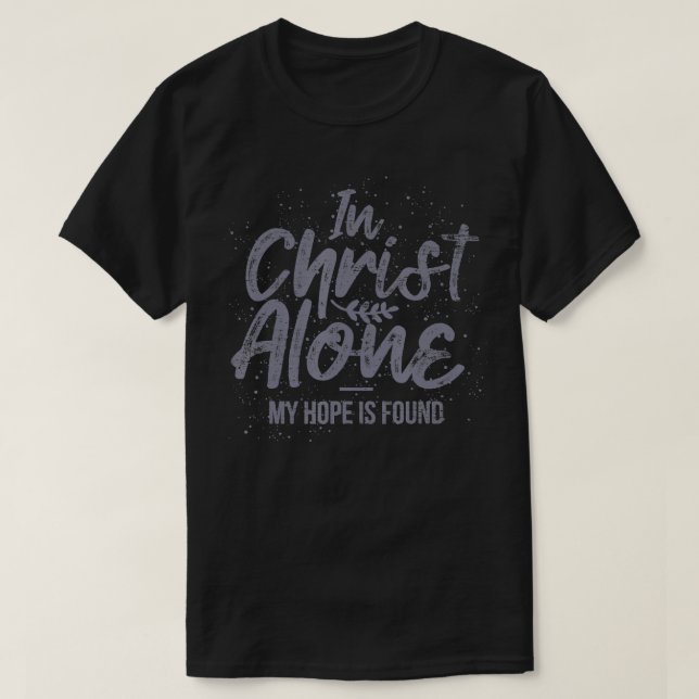 In Christ Alone My Hope Is Found Prayer  T-Shirt (Design Front)