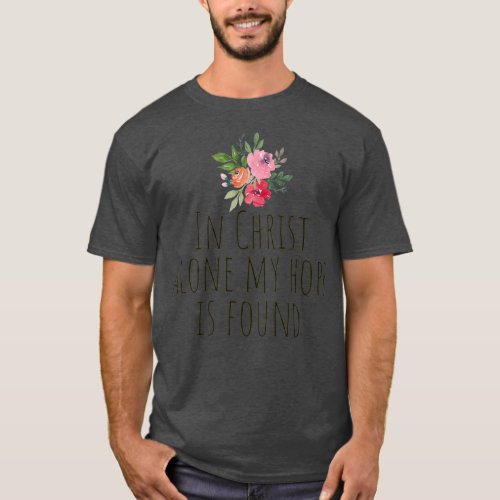 In Christ alone my hope is found Watercolor flower T_Shirt