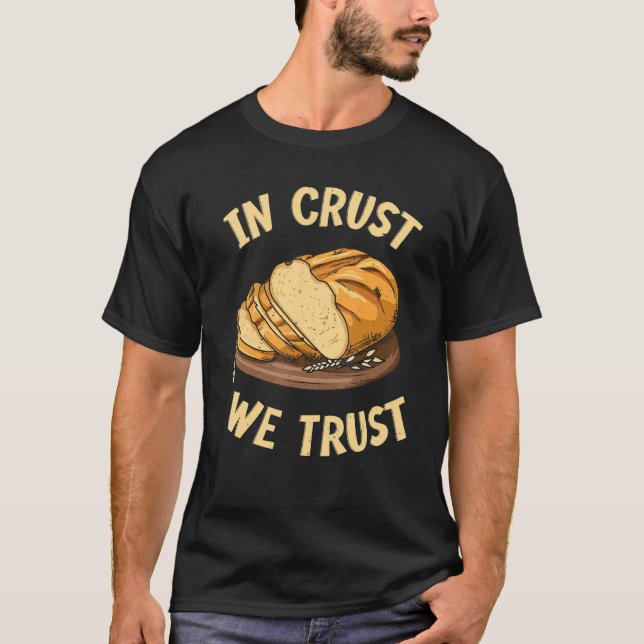 In Crust We Trust Quote For A Sourdough Baker T-Shirt (Front)