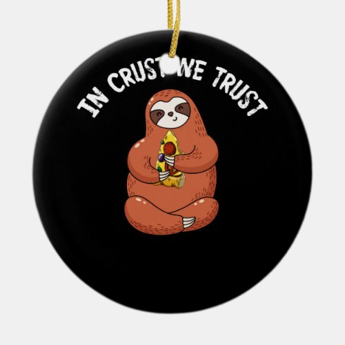 In Crust We Trust Sloth Pizza Cute Sloth Lover Ceramic Ornament