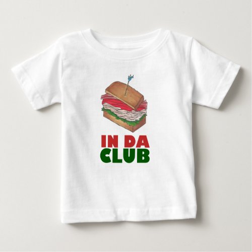 In Da Club Turkey Club Sandwich Funny Foodie Diner Baby T_Shirt