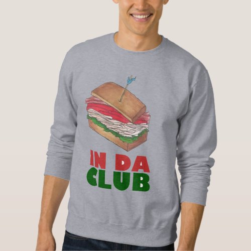 In Da Club Turkey Club Sandwich Funny Foodie Diner Sweatshirt