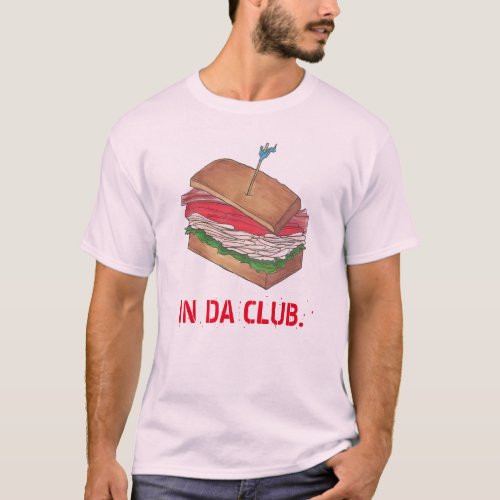 IN DA CLUB Turkey Club Sandwich Funny Foodie Diner T_Shirt