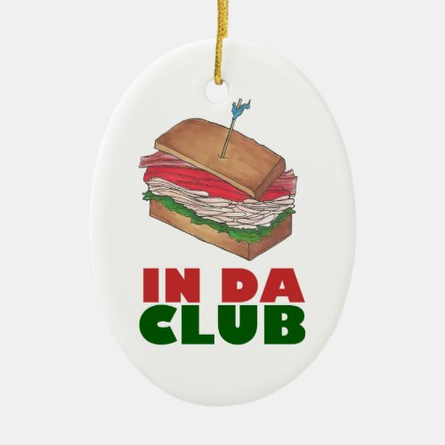 In Da Club Turkey Club Sandwich Funny Foodie Gift Ceramic Ornament