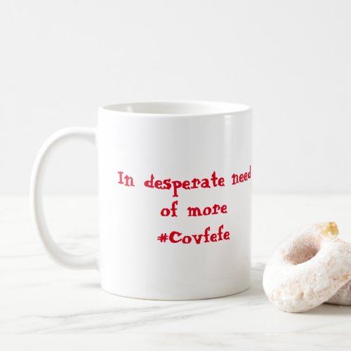 In desperate need  of more Covfefe Coffee Mug