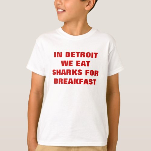 IN DETROIT WE EAT SHARKS FOR BREAKFAST T_Shirt